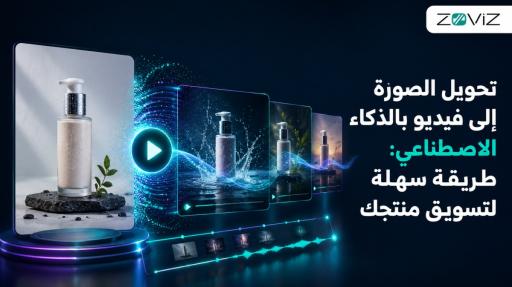 تحويل الصورة إلى فيديو بالذكاء الاصطناعي: طريقة سهلة لتسويق منتجك