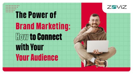 The Power of Brand Marketing: How to Connect with Your Audience