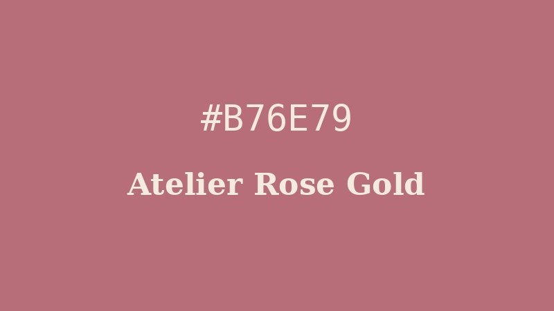 Atelier Rose Gold #B76E79 luxury accent used by Cartier Trinity, Valentino, and Apple for contemporary feminine opulence
